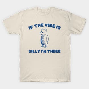 If The Vibe Is Silly Im There Shirt, Funny Sweatshirt, Cartoon Bear T Shirt, Cartoon Meme T-Shirt